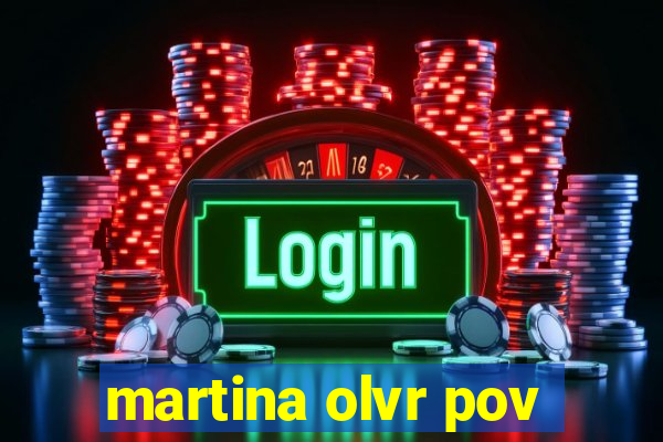 martina olvr pov